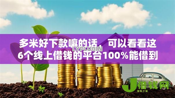 多米好下款嘛的话,可以看看这6个线上借钱的平台100%能借到 多米好下款嘛的话,可以看看这6个线上借钱的平台100%能借到