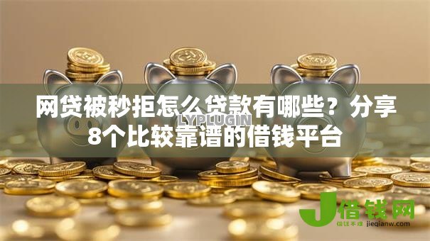 网贷被秒拒怎么贷款有哪些?分享8个比较靠谱的借钱平台 网贷被秒拒怎么贷款有哪些?分享8个比较靠谱的借钱平台