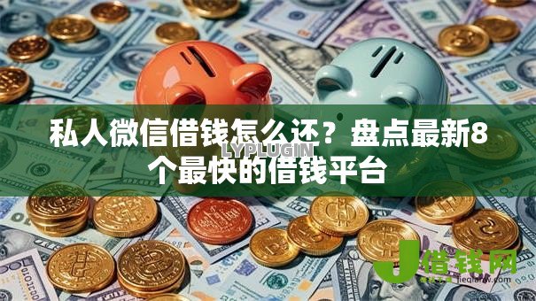 私人微信借钱怎么还?盘点最新8个最快的借钱平台 私人微信借钱怎么还?盘点最新8个最快的借钱平台