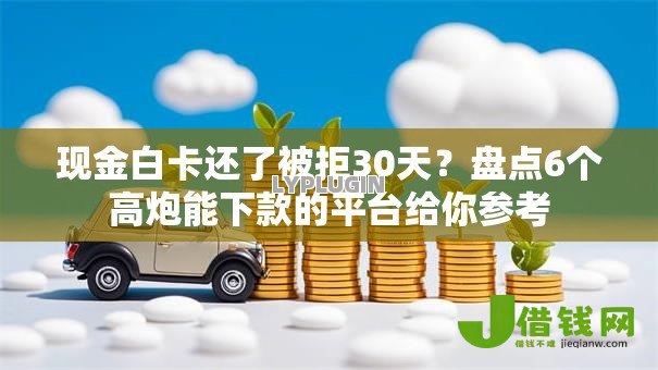 现金白卡还了被拒30天?盘点6个高炮能下款的平台给你参考 现金白卡还了被拒30天?盘点6个高炮能下款的平台给你参考