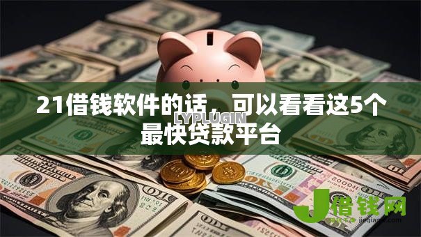 21借钱软件的话,可以看看这5个最快贷款平台 21借钱软件的话,可以看看这5个最快贷款平台