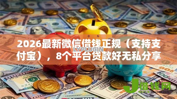 2026最新微信借钱正规(支持支付宝),8个平台贷款好无私分享 2026最新微信借钱正规(支持支付宝),8个平台贷款好无私分享