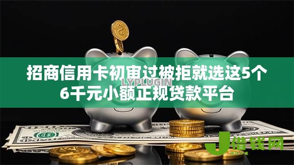 招商信用卡初审过被拒就选这5个6千元小额正规贷款平台 招商信用卡初审过被拒就选这5个6千元小额正规贷款平台