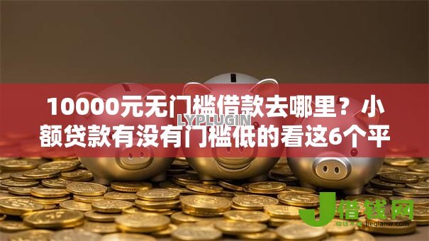 10000元无门槛借款去哪里？小额贷款有没有门槛低的看这6个平台