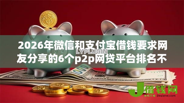2026年微信和支付宝借钱要求网友分享的6个p2p网贷平台排名不分先后百强榜我觉得不错！