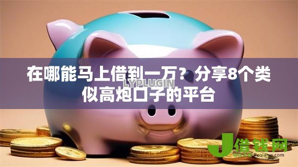 在哪能马上借到一万?分享8个类似高炮口子的平台 在哪能马上借到一万?分享8个类似高炮口子的平台
