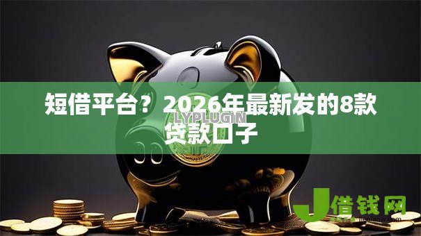 短借平台？2026年最新发的8款贷款口子