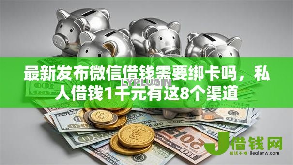 最新发布微信借钱需要绑卡吗，私人借钱1千元有这8个渠道
