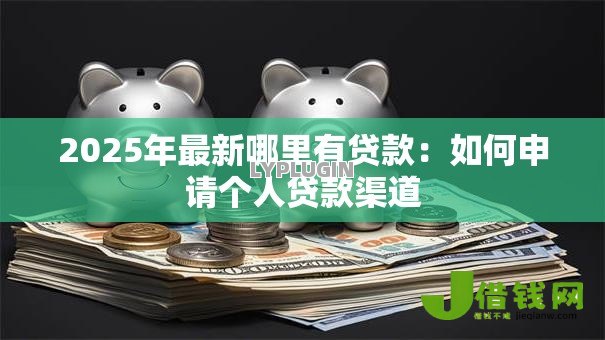 2025年最新哪里有贷款：如何申请个人贷款渠道