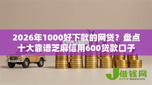 2026年1000好下款的网贷？盘点十大靠谱芝麻信用600贷款口子