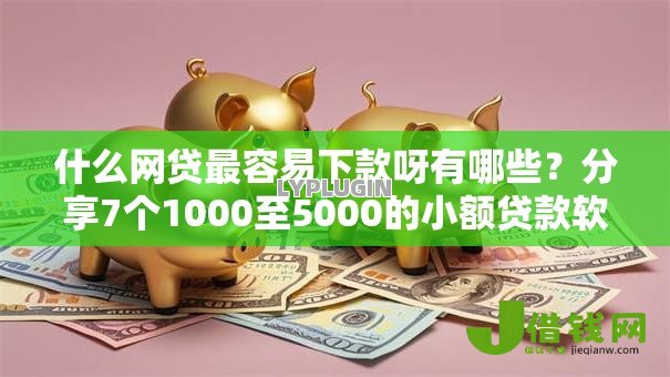 什么网贷最容易下款呀有哪些？分享7个1000至5000的小额贷款软件