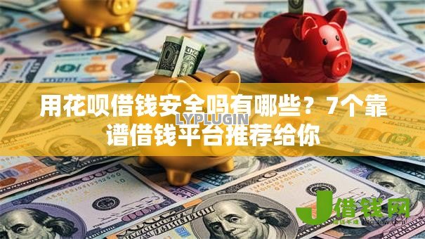 用花呗借钱安全吗有哪些?7个靠谱借钱平台推荐给你 用花呗借钱安全吗有哪些?7个靠谱借钱平台推荐给你