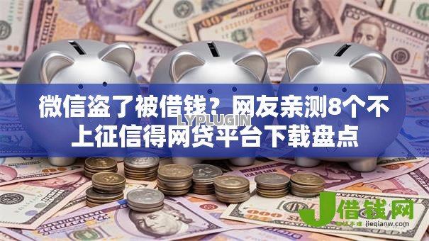 微信盗了被借钱？网友亲测8个不上征信得网贷平台下载盘点