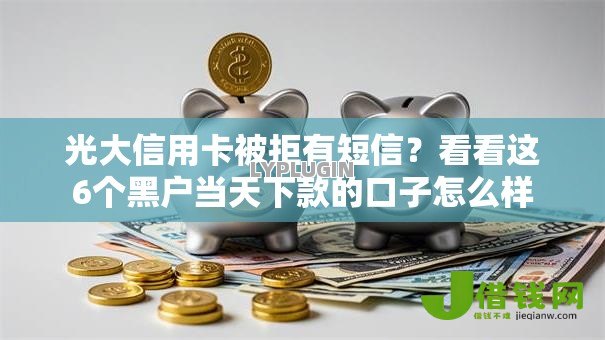光大信用卡被拒有短信?看看这6个黑户当天下款的口子怎么样 光大信用卡被拒有短信?看看这6个黑户当天下款的口子怎么样
