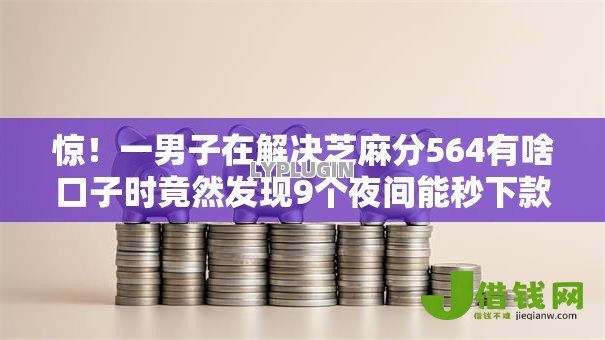 惊!一男子在解决芝麻分564有啥口子时竟然发现9个夜间能秒下款的高炮口子,事后分享了出来 惊!一男子在解决芝麻分564有啥口子时竟然发现9个夜间能秒下款的高炮口子,事后分享了出来