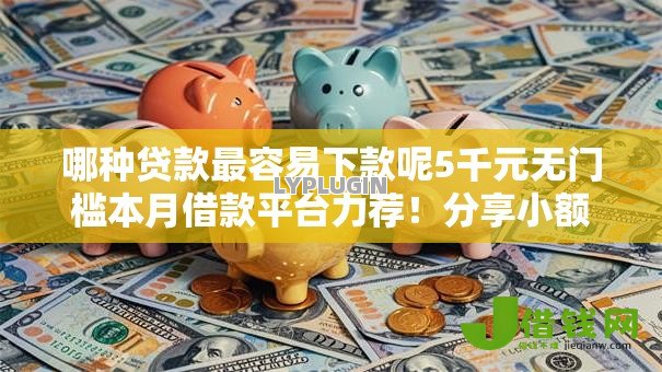 哪种贷款最容易下款呢5千元无门槛本月借款平台力荐！分享小额网贷口子5千元无门槛借款