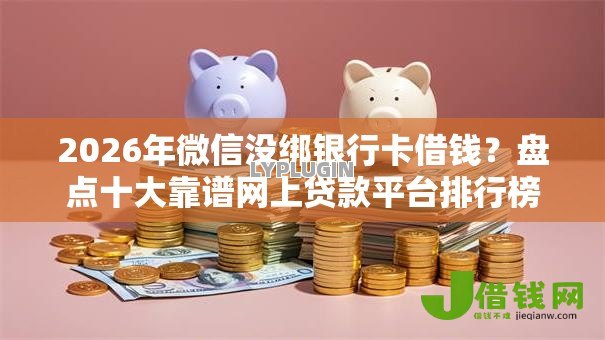2026年微信没绑银行卡借钱?盘点十大靠谱网上贷款平台排行榜 2026年微信没绑银行卡借钱?盘点十大靠谱网上贷款平台排行榜