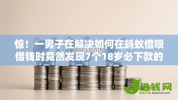 惊!一男子在解决如何在蚂蚁借呗借钱时竟然发现7个18岁必下款的网贷软件,事后分享了出来 惊!一男子在解决如何在蚂蚁借呗借钱时竟然发现7个18岁必下款的网贷软件,事后分享了出来