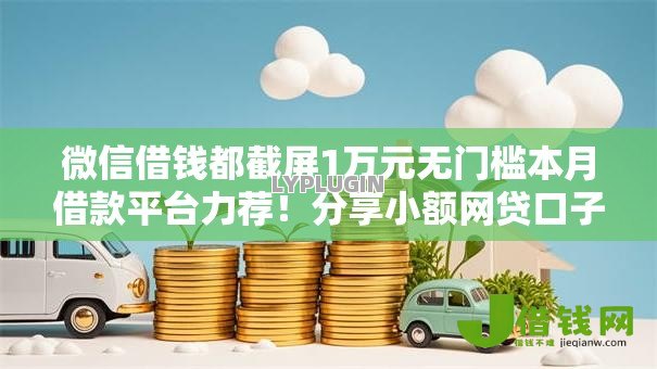 微信借钱都截屏1万元无门槛本月借款平台力荐!分享小额网贷口子1万元无门槛借款 微信借钱都截屏1万元无门槛本月借款平台力荐!分享小额网贷口子1万元无门槛借款