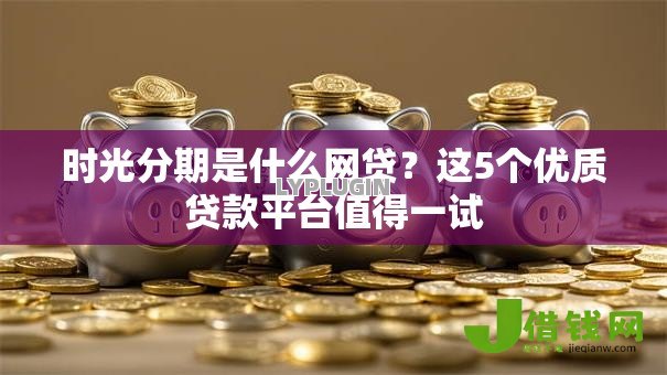 时光分期是什么网贷？这5个优质贷款平台值得一试