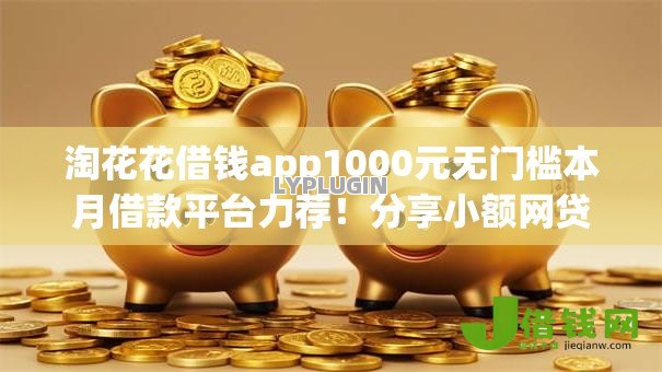 淘花花借钱app1000元无门槛本月借款平台力荐！分享小额网贷口子1000元无门槛借款