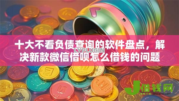 十大不看负债查询的软件盘点,解决新款微信借呗怎么借钱的问题 十大不看负债查询的软件盘点,解决新款微信借呗怎么借钱的问题