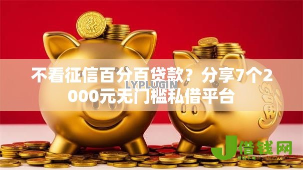 不看征信百分百贷款?分享7个2000元无门槛私借平台 不看征信百分百贷款?分享7个2000元无门槛私借平台