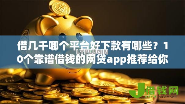 借几千哪个平台好下款有哪些？10个靠谱借钱的网贷app推荐给你