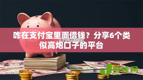 咋在支付宝里面借钱?分享6个类似高炮口子的平台 咋在支付宝里面借钱?分享6个类似高炮口子的平台