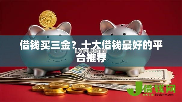 借钱买三金？十大借钱最好的平台推荐