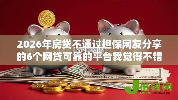 2026年房贷不通过担保网友分享的6个网贷可靠的平台我觉得不错！
