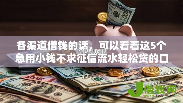 各渠道借钱的话,可以看看这5个急用小钱不求征信流水轻松贷的口子 各渠道借钱的话,可以看看这5个急用小钱不求征信流水轻松贷的口子