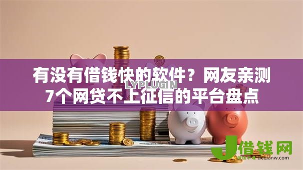 有没有借钱快的软件？网友亲测7个网贷不上征信的平台盘点