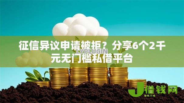 征信异议申请被拒?分享6个2千元无门槛私借平台 征信异议申请被拒?分享6个2千元无门槛私借平台