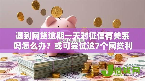 遇到网货逾期一天对征信有关系吗怎么办?或可尝试这7个网贷利息最低的平台 遇到网货逾期一天对征信有关系吗怎么办?或可尝试这7个网贷利息最低的平台