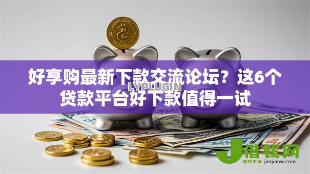好享购最新下款交流论坛？这6个贷款平台好下款值得一试