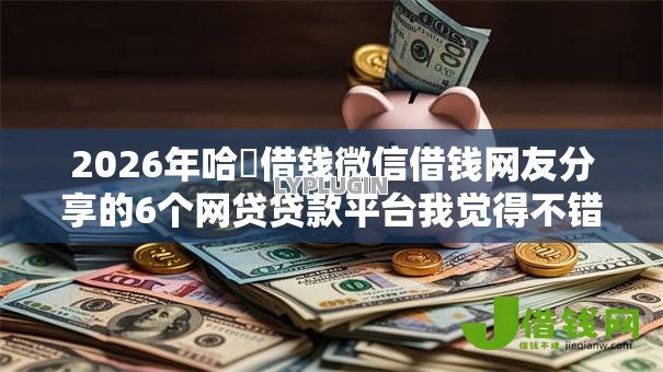 2026年哈啰借钱微信借钱网友分享的6个网贷贷款平台我觉得不错！