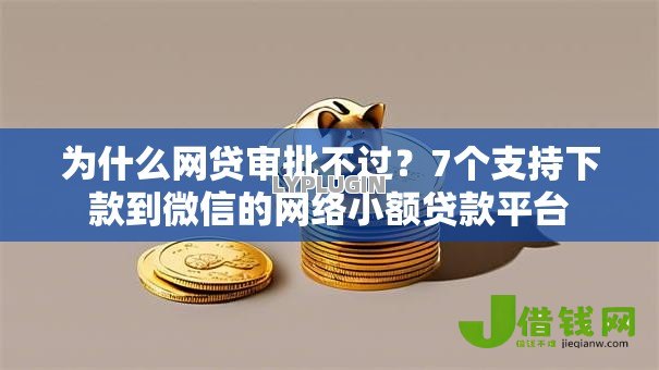 为什么网贷审批不过?7个支持下款到微信的网络小额贷款平台 为什么网贷审批不过?7个支持下款到微信的网络小额贷款平台