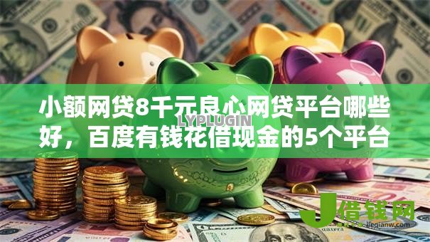 小额网贷8千元良心网贷平台哪些好,百度有钱花借现金的5个平台介绍 小额网贷8千元良心网贷平台哪些好,百度有钱花借现金的5个平台介绍
