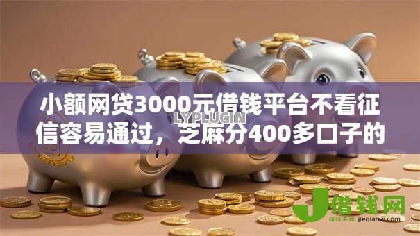 小额网贷3000元借钱平台不看征信容易通过,芝麻分400多口子的8个平台介绍 小额网贷3000元借钱平台不看征信容易通过,芝麻分400多口子的8个平台介绍