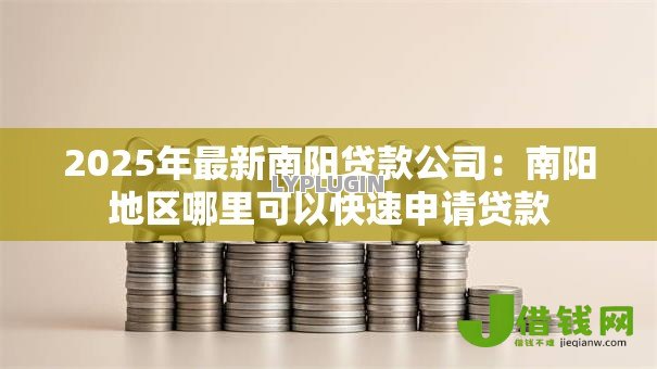 2025年最新南阳贷款公司：南阳地区哪里可以快速申请贷款