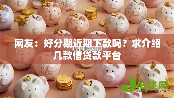 网友：好分期近期下款吗？求介绍几款借贷款平台