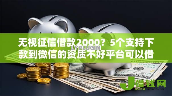 无视征信借款2000?5个支持下款到微信的资质不好平台可以借100 无视征信借款2000?5个支持下款到微信的资质不好平台可以借100