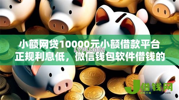 小额网贷10000元小额借款平台正规利息低，微信钱包软件借钱的5个平台介绍