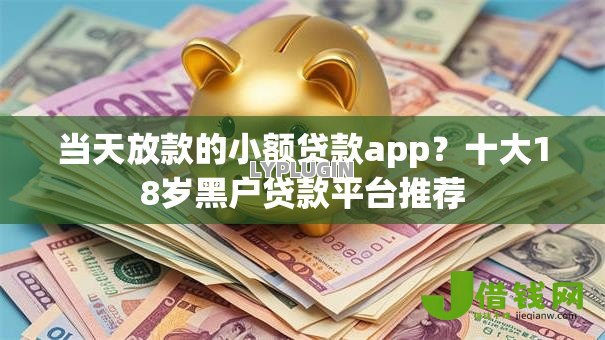 当天放款的小额贷款app？十大18岁黑户贷款平台推荐