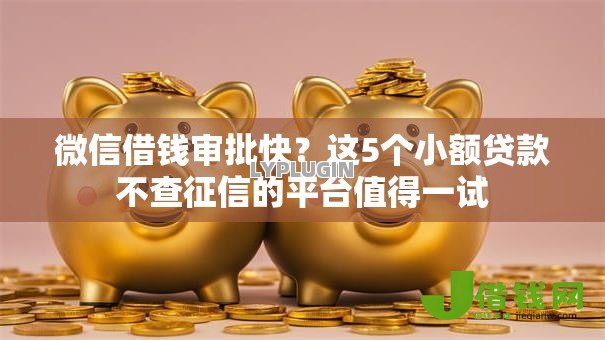 微信借钱审批快?这5个小额贷款不查征信的平台值得一试 微信借钱审批快?这5个小额贷款不查征信的平台值得一试