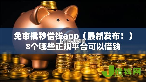 免审批秒借钱app(最新发布!)8个哪些正规平台可以借钱 免审批秒借钱app(最新发布!)8个哪些正规平台可以借钱