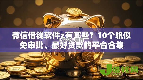 微信借钱软件z有哪些？10个貌似免审批、最好贷款的平台合集
