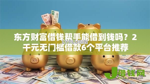 东方财富借钱帮手能借到钱吗？2千元无门槛借款6个平台推荐