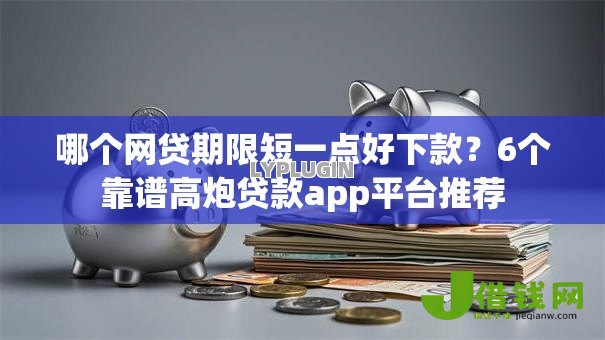 哪个网贷期限短一点好下款?6个靠谱高炮贷款app平台推荐 哪个网贷期限短一点好下款?6个靠谱高炮贷款app平台推荐